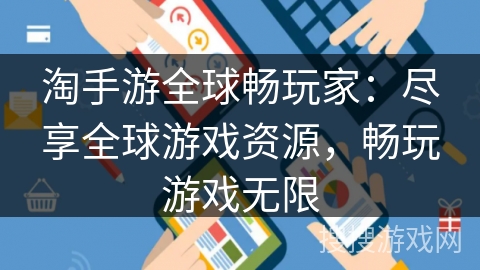 淘手游全球畅玩家：尽享全球游戏资源，畅玩游戏无限
