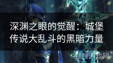 深渊之眼的觉醒：城堡传说大乱斗的黑暗力量