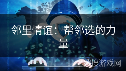 邻里情谊:帮邻选的力量