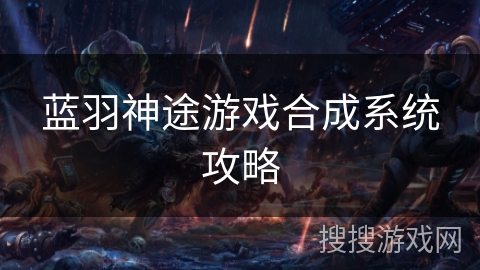 蓝羽神途游戏合成系统攻略