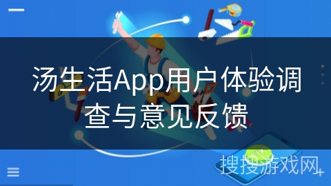汤生活App用户体验调查与意见反馈