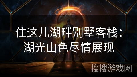 住这儿湖畔别墅客栈:湖光山色尽情展现 住这儿湖畔别墅客栈:湖光山色尽情展现