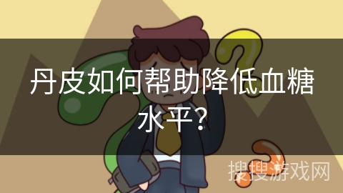 丹皮如何帮助降低血糖水平？