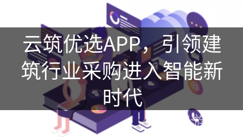 云筑优选APP，引领建筑行业采购进入智能新时代