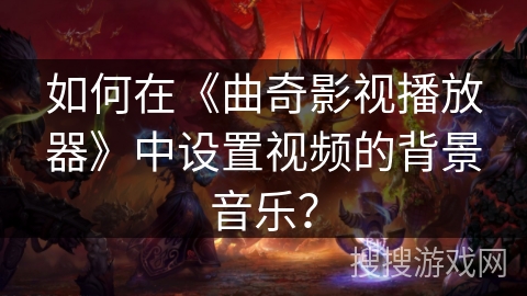 如何在《曲奇影视播放器》中设置视频的背景音乐? 如何在《曲奇影视播放器》中设置视频的背景音乐?