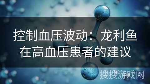 控制血压波动：龙利鱼在高血压患者的建议