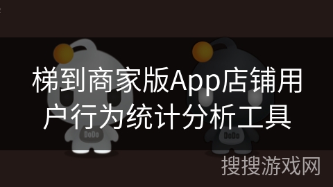 梯到商家版App店铺用户行为统计分析工具