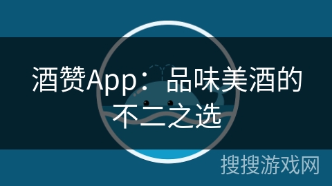 酒赞App：品味美酒的不二之选