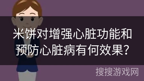 米饼对增强心脏功能和预防心脏病有何效果？
