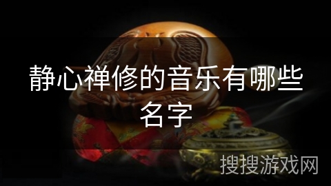 静心禅修的音乐有哪些名字