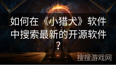 如何在《小猎犬》软件中搜索最新的开源软件？