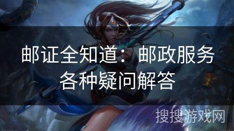 邮证全知道：邮政服务各种疑问解答