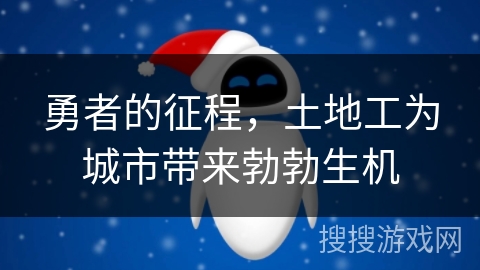 勇者的征程，土地工为城市带来勃勃生机