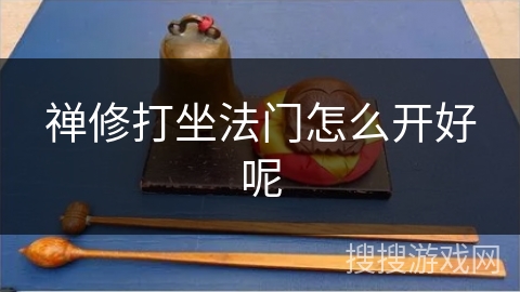 禅修打坐法门怎么开好呢