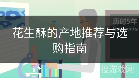 花生酥的产地推荐与选购指南