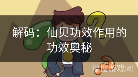 解码：仙贝功效作用的功效奥秘