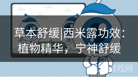 草本舒缓|西米露功效：植物精华，宁神舒缓