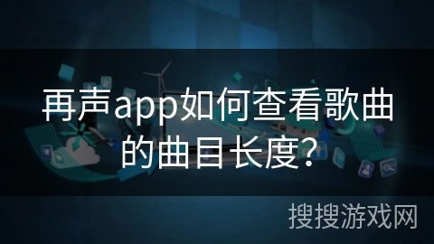 再声app如何查看歌曲的曲目长度?