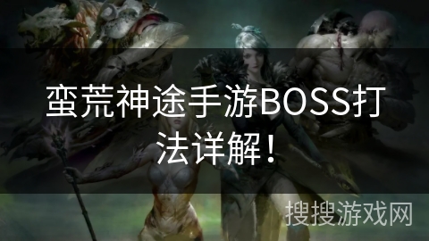 蛮荒神途手游BOSS打法详解! 蛮荒神途手游BOSS打法详解!