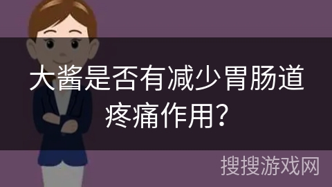大酱是否有减少胃肠道疼痛作用？