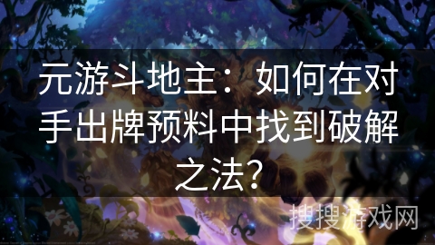 元游斗地主：如何在对手出牌预料中找到破解之法？