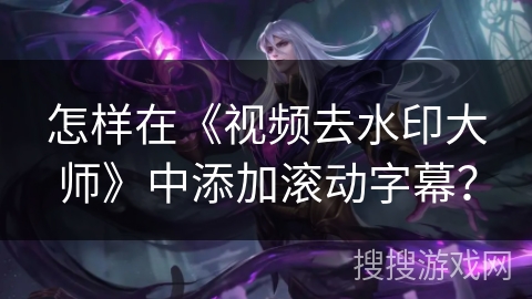 怎样在《视频去水印大师》中添加滚动字幕？