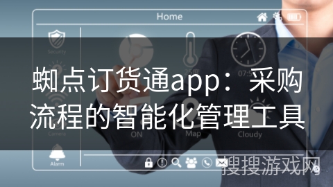 蜘点订货通app:采购流程的智能化管理工具