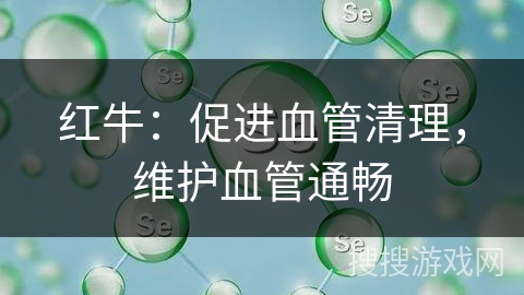 红牛：促进血管清理，维护血管通畅