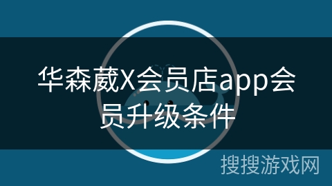 华森葳X会员店app会员升级条件