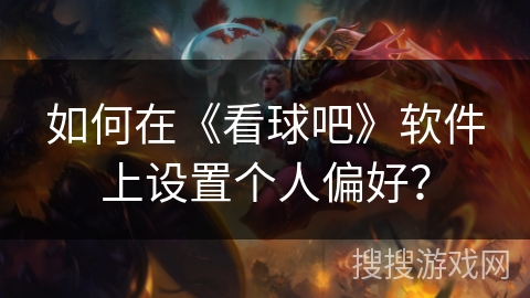 如何在《看球吧》软件上设置个人偏好？