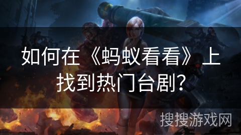 如何在《蚂蚁看看》上找到热门台剧？