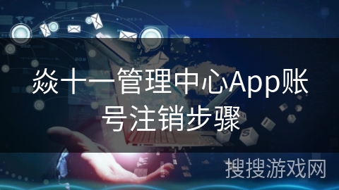 焱十一管理中心App账号注销步骤