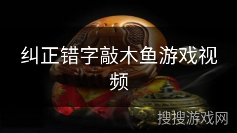 纠正错字敲木鱼游戏视频 纠正错字敲木鱼游戏视频