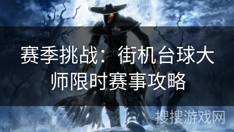 赛季挑战：街机台球大师限时赛事攻略