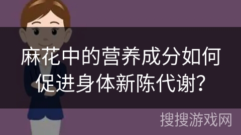 麻花中的营养成分如何促进身体新陈代谢？