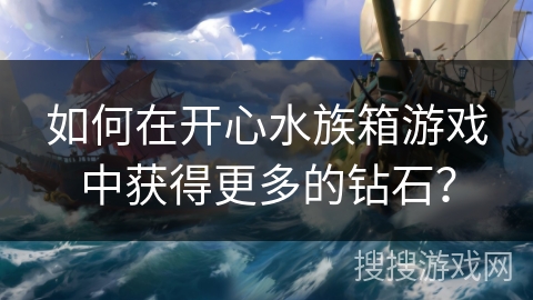 如何在开心水族箱游戏中获得更多的钻石？
