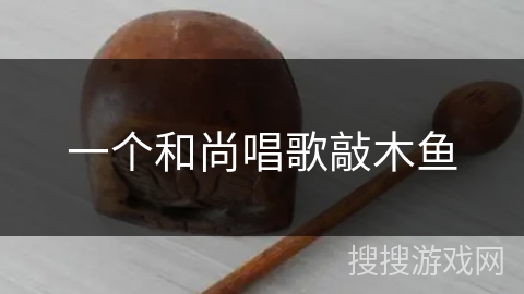 一个和尚唱歌敲木鱼