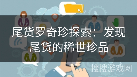 尾货罗奇珍探索:发现尾货的稀世珍品