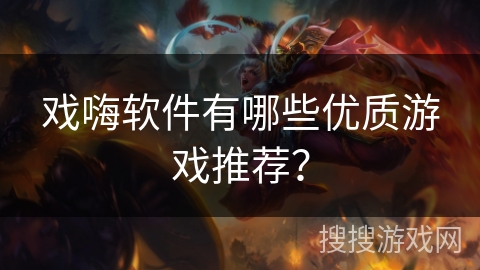 戏嗨软件有哪些优质游戏推荐？