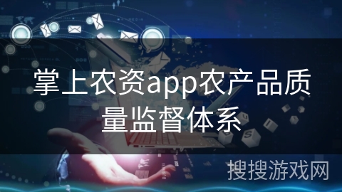 掌上农资app农产品质量监督体系