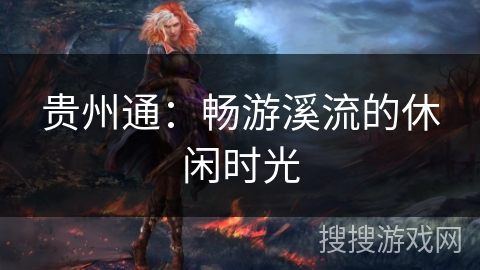 贵州通：畅游溪流的休闲时光