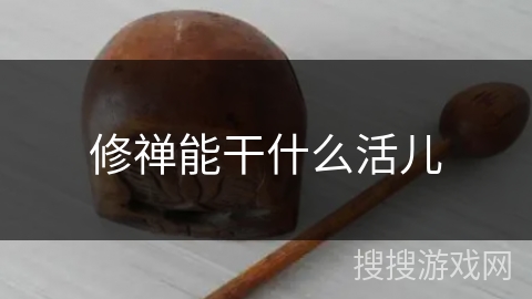 修禅能干什么活儿