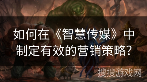 如何在《智慧传媒》中制定有效的营销策略？