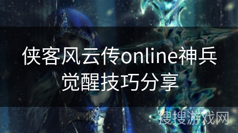 侠客风云传online神兵觉醒技巧分享
