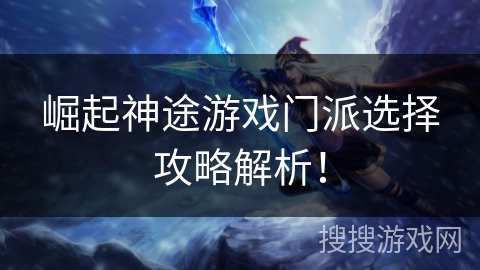 崛起神途游戏门派选择攻略解析！
