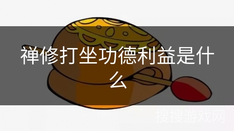 禅修打坐功德利益是什么