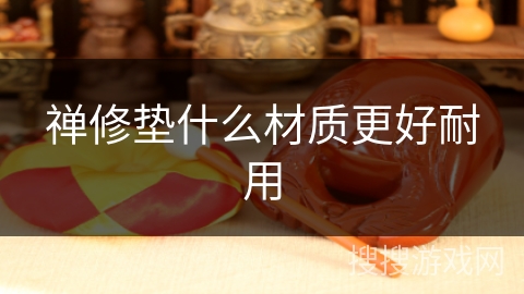 禅修垫什么材质更好耐用