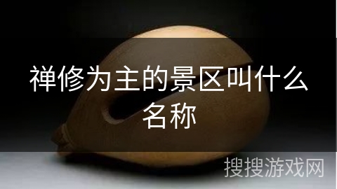 禅修为主的景区叫什么名称