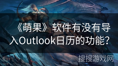 《萌果》软件有没有导入Outlook日历的功能？