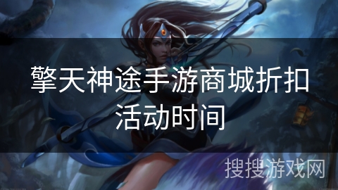 擎天神途手游商城折扣活动时间